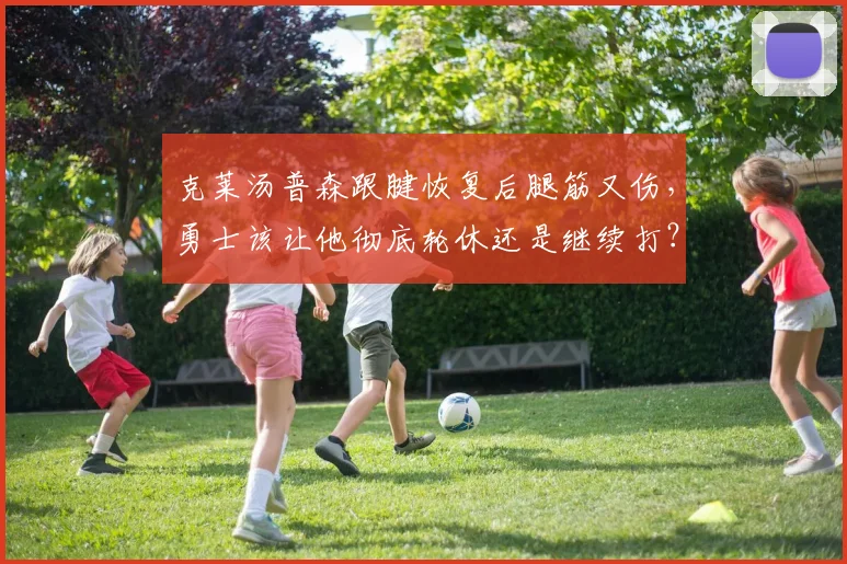 克莱汤普森跟腱恢复后腿筋又伤，勇士该让他彻底轮休还是继续打？