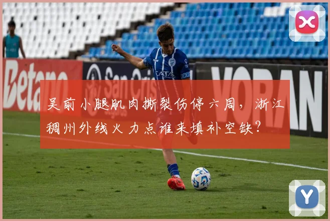吴前小腿肌肉撕裂伤停六周，浙江稠州外线火力点谁来填补空缺？
